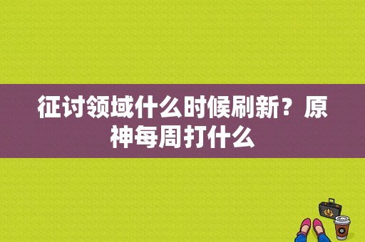 征讨领域什么时候刷新？原神每周打什么