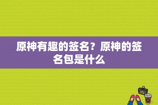 原神有趣的签名？原神的签名包是什么-图1