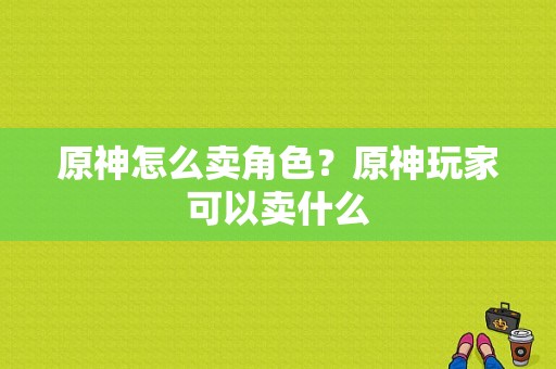 原神怎么卖角色？原神玩家可以卖什么