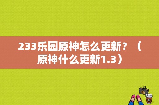 233乐园原神怎么更新？（原神什么更新1.3）