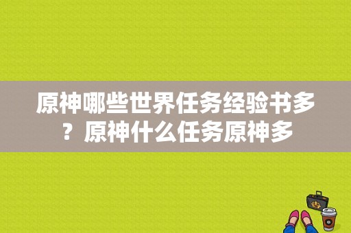 原神哪些世界任务经验书多？原神什么任务原神多