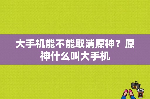 大手机能不能取消原神？原神什么叫大手机