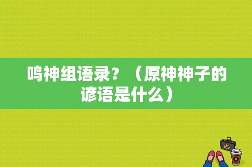 鸣神组语录？（原神神子的谚语是什么）