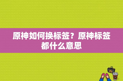 原神如何换标签？原神标签都什么意思-图1