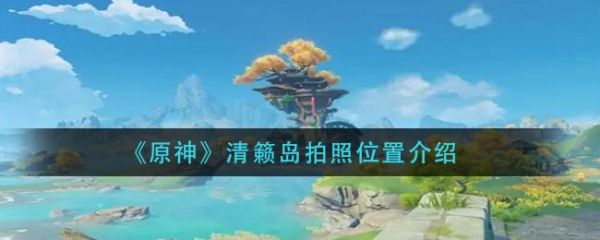 原神清籁岛4个拍照地点？原神清莱岛为什么没人-图3