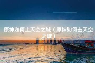 原神天空之城怎么上去？（原神天空之长神什么样）-图1